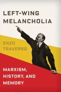 Left-Wing Melancholia: Marxism, History, and Memory (Traverso Enzo)(Paperback)
