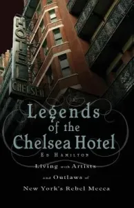 Legends of the Chelsea Hotel: Living with Artists and Outlaws in New York's Rebel Mecca (Hamilton Ed)(Paperback)