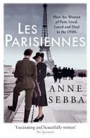 Les Parisiennes - How the Women of Paris Lived, Loved and Died in the 1940s (Sebba Anne)(Paperback / softback)