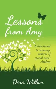 Lessons from Amy: A Devotional to Encourage Mothers of Special Needs Children (Wilbur Dora)(Paperback)