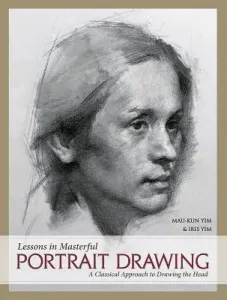 Lessons in Masterful Portrait Drawing: A Classical Approach to Drawing the Head (Yim Mau-Kun)(Pevná vazba)
