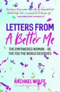 Letters from a Better Me: How Becoming an Empowered Woman Transforms the World (Be a Better Woman, for Fans of Between the World and Me) (Wolff Rachael)(Paperback)