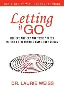 Letting It Go: Relieve Anxiety and Toxic Stress in Just a Few Minutes Using Only Words (Rapid Relief With Logosynthesis) (Weiss Laurie)(Paperback)