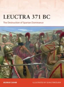 Leuctra 371 BC: The Destruction of Spartan Dominance (Dahm Murray)(Paperback)