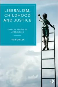 Liberalism, Childhood and Justice: Ethical Issues in Upbringing (Fowler Tim)(Paperback)