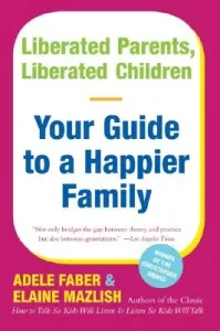 Liberated Parents, Liberated Children: Your Guide to a Happier Family (Faber Adele)(Paperback)