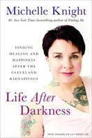 Life After Darkness: Finding Healing and Happiness After the Cleveland Kidnappings (Knight Michelle)(Pevná vazba)