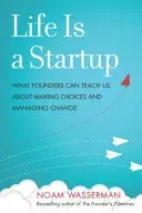 Life Is a Startup: What Founders Can Teach Us about Making Choices and Managing Change (Wasserman Noam)(Pevná vazba)