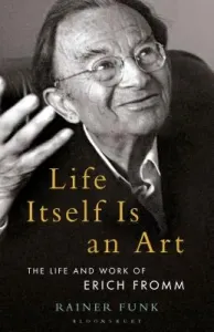 Life Itself Is an Art: The Life and Work of Erich Fromm (Funk Rainer)(Paperback)