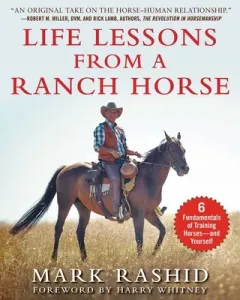 Life Lessons from a Ranch Horse: 6 Fundamentals of Training Horses--And Yourself (Rashid Mark)(Paperback)