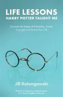 Life Lessons Harry Potter Taught Me: Discover the Magic of Friendship, Family, Courage, and Love in Your Life (Kolongowski Jill)(Paperback)
