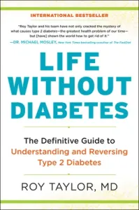 Life Without Diabetes: The Definitive Guide to Understanding and Reversing Type 2 Diabetes (Taylor Roy)(Paperback)