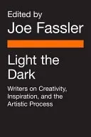 Light the Dark: Writers on Creativity, Inspiration, and the Artistic Process (Fassler Joe)(Paperback)