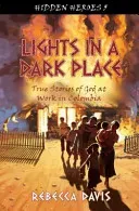 Lights in a Dark Place: True Stories of God at Work in Colombia (Davis Rebecca)(Paperback)
