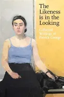 Likeness is in the Looking - Collected Writings of Patrick George (George Patrick)(Paperback / softback)
