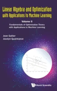 Linear Algebra and Optimization with Applications to Machine Learning - Volume II: Fundamentals of Optimization Theory with Applications to Machine Le (Gallier Jean H.)(Pevná vazba)