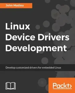 Linux Device Drivers Development: Develop customized drivers for embedded Linux (Madieu John)(Paperback)