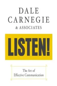 Listen!: The Art of Effective Communication: The Art of Effective Communication (Carnegie &. Associates Dale)(Paperback)