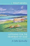 Listening for the Heartbeat of God: A Celtic Spirituality (Newell J. Philip)(Paperback)