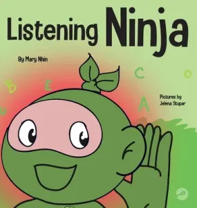 Listening Ninja: A Children's Book About Active Listening and Learning How to Listen (Nhin Mary)(Pevná vazba)