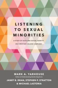 Listening to Sexual Minorities: A Study of Faith and Sexual Identity on Christian College Campuses (Yarhouse Mark A.)(Paperback)