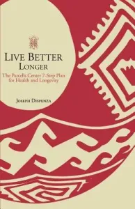Live Better Longer: The Parcells Center Seven-Step Plan for Health and Longevity (Dispenza Joseph)(Paperback)