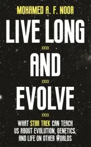 Live Long and Evolve: What Star Trek Can Teach Us about Evolution, Genetics, and Life on Other Worlds (Noor Mohamed A. F.)(Paperback)