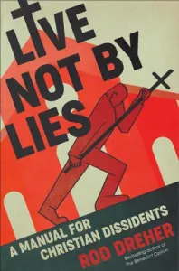 Live Not by Lies: A Manual for Christian Dissidents (Dreher Rod)(Pevná vazba)