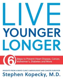 Live Younger Longer: 6 Steps to Prevent Heart Disease, Cancer, Alzheimer's and More (Kopecky Stephen L.)(Paperback)