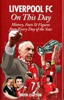 Liverpool FC on This Day: History, Facts & Figures from Every Day of the Year (Clayton David)(Pevná vazba)