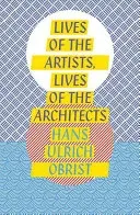 Lives of the Artists, Lives of the Architects (Obrist Hans Ulrich)(Paperback)