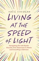 Living at the Speed of Light: Navigating Life with Bipolar Disorder, from Depression to Mania and Everything in Between (Conibear Katie)(Paperback)