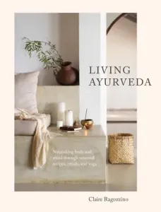 Living Ayurveda: Nourishing Body and Mind Through Seasonal Recipes, Rituals, and Yoga (Ragozzino Claire)(Pevná vazba)