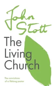 Living Church - The Convictions Of A Lifelong Pastor (Stott John (Author))(Paperback / softback)