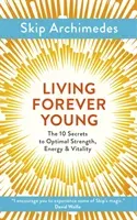 Living Forever Young: The 10 Secrets to Optimal Strength, Energy & Vitality (Archimedes Skip)(Paperback)