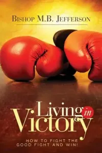 Living in Victory: How to Fight the Good Fight and Win (Jefferson Bishop M. B.)(Paperback)