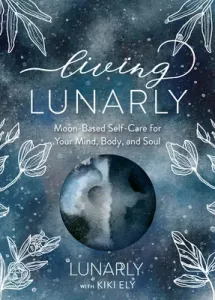 Living Lunarly: Moon-Based Self-Care for Your Mind, Body, and Soul (Lunarly)(Pevná vazba)