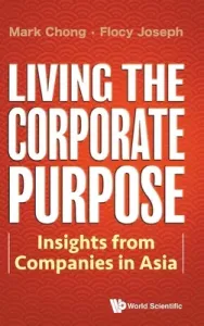 Living the Corporate Purpose: Insights from Companies in Asia (Chong Mark)(Pevná vazba)
