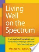 Living Well on the Spectrum: How to Use Your Strengths to Meet the Challenges of Asperger Syndrome/High-Functioning Autism (Gaus Valerie L.)(Paperback)