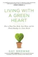 Living with a Green Heart: How to Keep Your Body, Your Home, and the Planet Healthy in a Toxic World (Browne Gay)(Paperback)