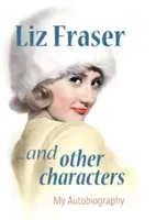 Liz Fraser... and Other Characters - My Autobiography (Fraser Liz)(Pevná vazba)