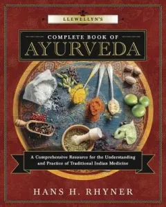 Llewellyn's Complete Book of Ayurveda: A Comprehensive Resource for the Understanding & Practice of Traditional Indian Medicine (Rhyner Hans H.)(Paperback)