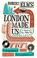 London Made Us - A Memoir of a Shape-Shifting City (Elms Robert)(Paperback / softback)