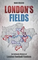 London's Fields: An Intimate History of London Football Fandom (Waldon Mark)(Paperback)