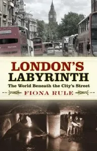 London's Labyrinth: The World Beneath the City's Streets (Rule Fiona)(Paperback)