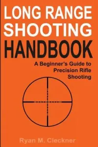 Long Range Shooting Handbook: The Complete Beginner's Guide to Precision Rifle Shooting (Cleckner Ryan M.)(Paperback)