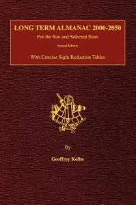 Long Term Almanac 2000-2050: For the Sun and Selected Stars With Concise Sight Reduction Tables, 2nd Edition (Hardcover) (Kolbe Geoffrey)(Pevná vazba)