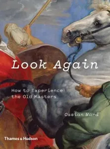 Look Again: How to Experience the Old Masters (Ward Ossian)(Paperback)