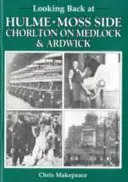 Looking Back at Hulme, Moss Side, Chorlton on Medlock and Ardwick (Makepeace Chris)(Paperback / softback)