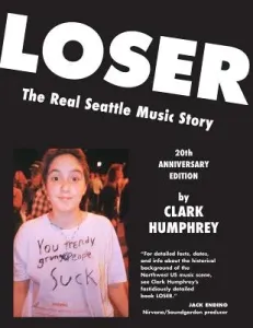 Loser: The Real Seattle Music Story: 20th Anniversary Edition (Humphrey Clark)(Paperback)